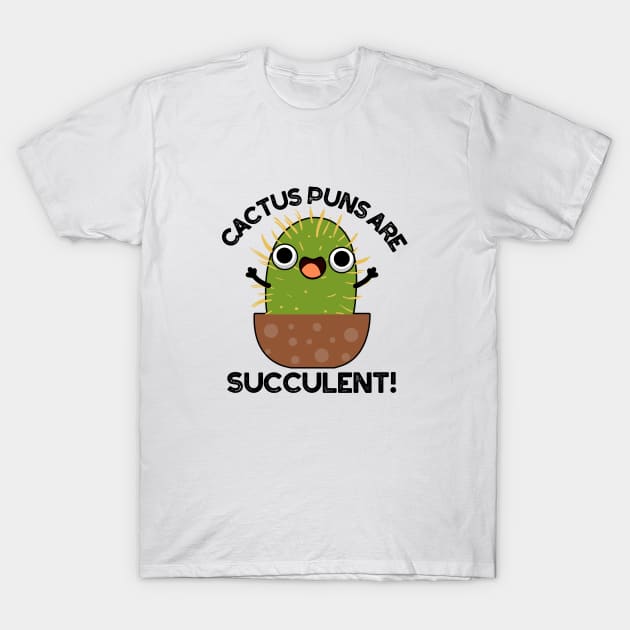 Cactus Puns Are Succulent Cute Plant Pun T-Shirt by punnybone